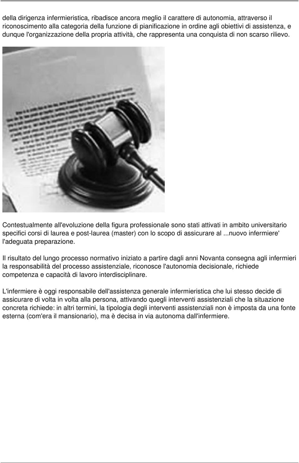 Contestualmente all'evoluzione della figura professionale sono stati attivati in ambito universitario specifici corsi di laurea e post-laurea (master) con lo scopo di assicurare al.