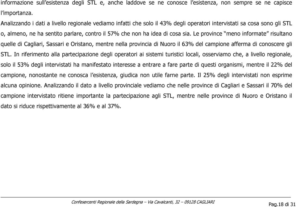Le province meno informate risultano quelle di Cagliari, Sassari e Oristano, mentre nella provincia di Nuoro il 63% del campione afferma di conoscere gli STL.