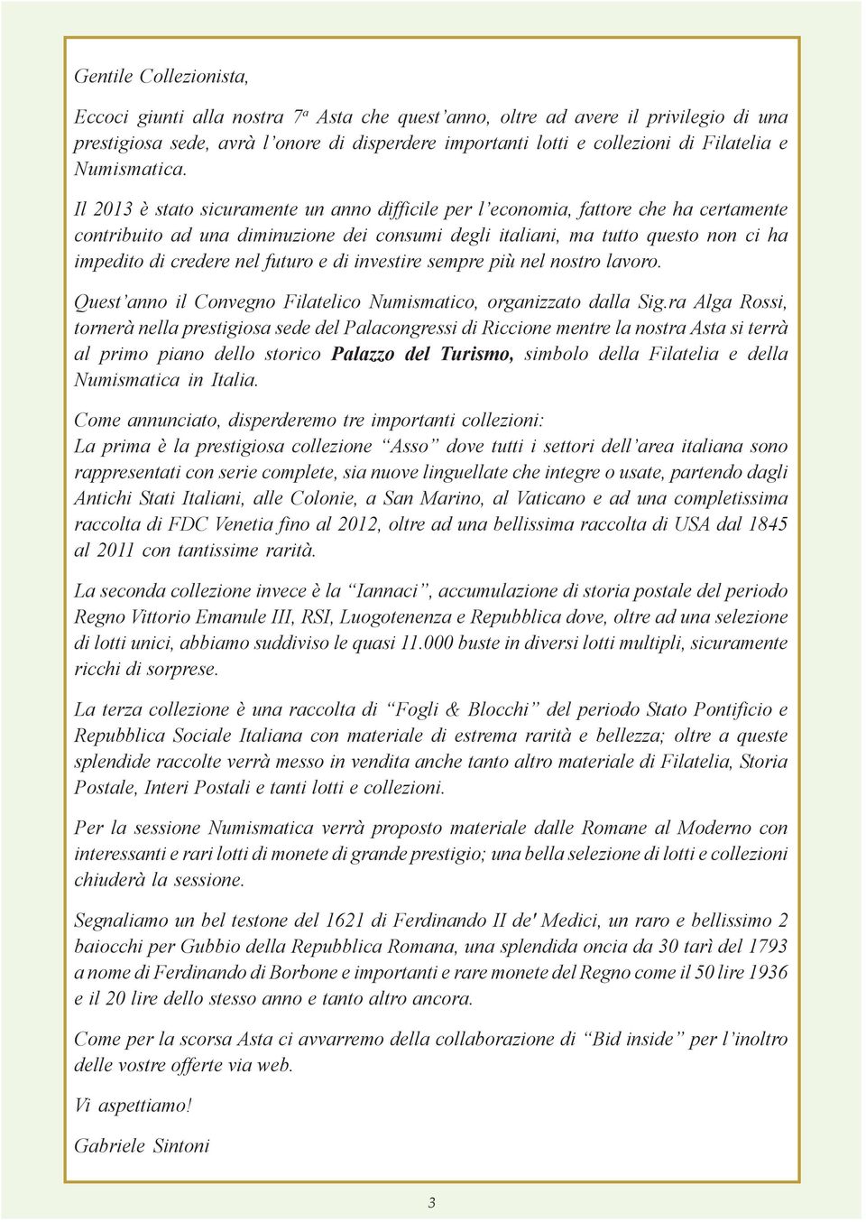 Il 2013 è stato sicuramente un anno difficile per l economia, fattore che ha certamente contribuito ad una diminuzione dei consumi degli italiani, ma tutto questo non ci ha impedito di credere nel