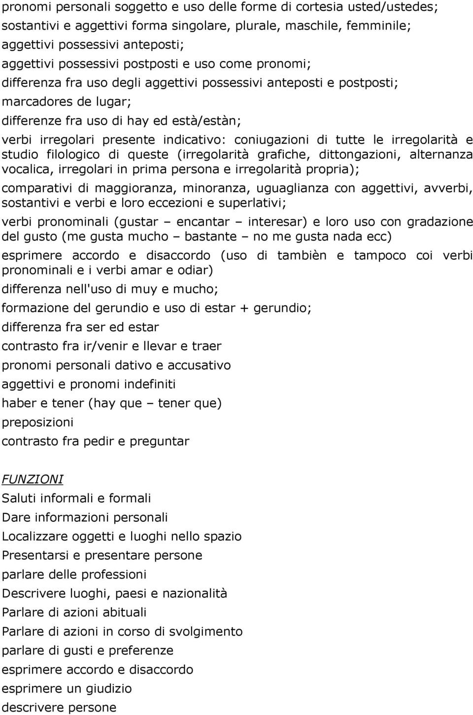 coniugazioni di tutte le irregolarità e studio filologico di queste (irregolarità grafiche, dittongazioni, alternanza vocalica, irregolari in prima persona e irregolarità propria); comparativi di