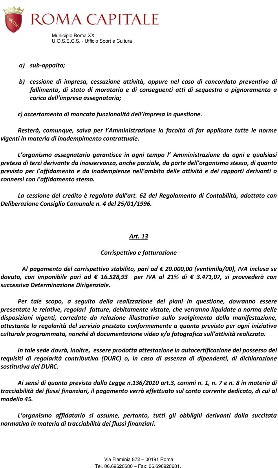 Resterà, comunque, salva per l Amministrazione la facoltà di far applicare tutte le norme vigenti in materia di inadempimento contrattuale.