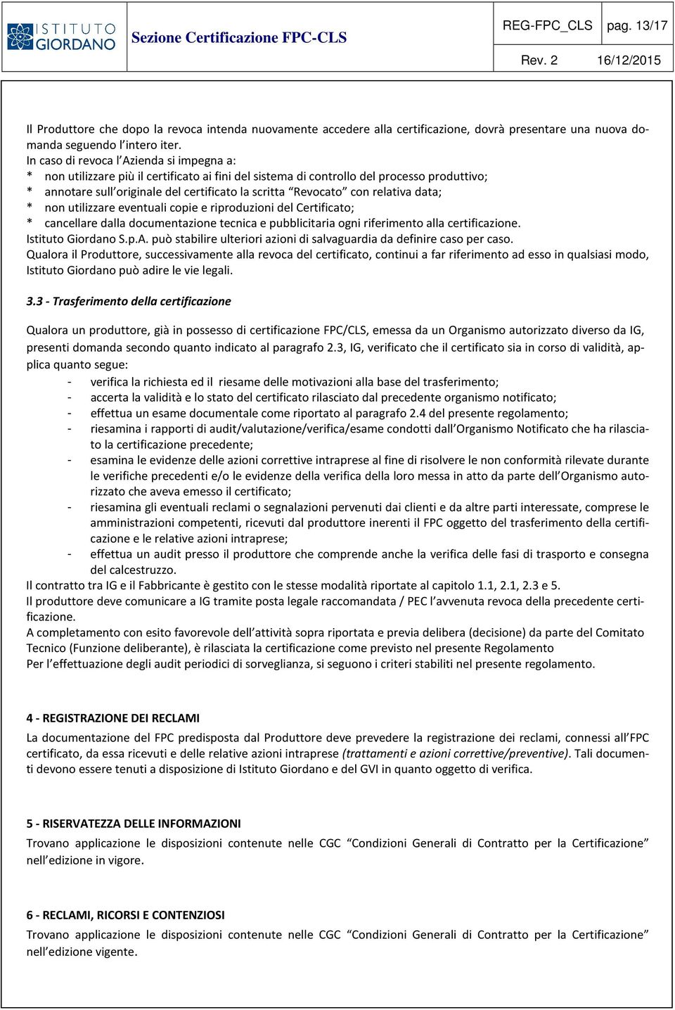 con relativa data; * non utilizzare eventuali copie e riproduzioni del Certificato; * cancellare dalla documentazione tecnica e pubblicitaria ogni riferimento alla certificazione. Istituto Giordano S.