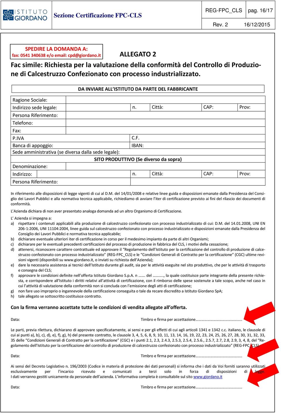 DA INVIARE ALL ISTITUTO DA PARTE DEL FABBRICANTE Ragione Sociale: Indirizzo sede legale: n. Città: CAP: Prov: Persona Riferimento: Telefono: Fax: P.IVA C.F. Banca di appoggio: IBAN: Sede amministrativa (se diversa dalla sede legale): SITO PRODUTTIVO (Se diverso da sopra) Denominazione: Indirizzo: n.