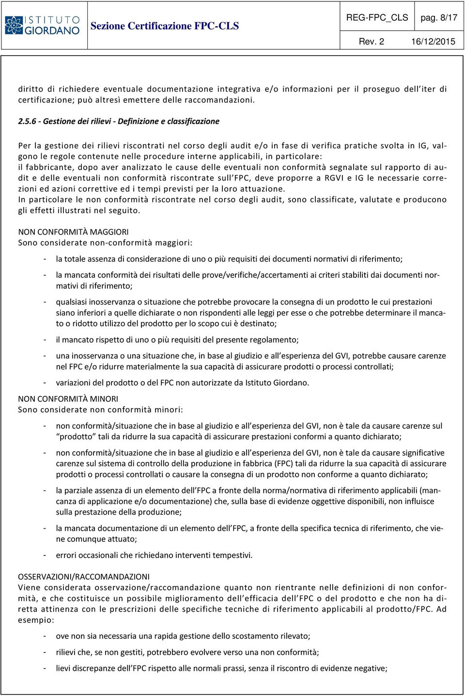 6 - Gestione dei rilievi - Definizione e classificazione Per la gestione dei rilievi riscontrati nel corso degli audit e/o in fase di verifica pratiche svolta in IG, valgono le regole contenute nelle