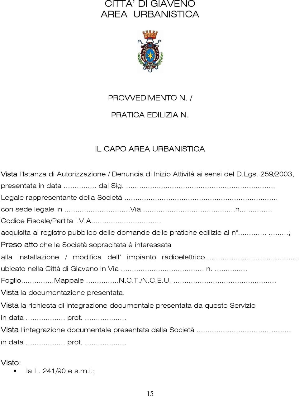 . acquisita al registro pubblico delle domande delle pratiche edilizie al n. ; Preso atto che la Società sopracitata è interessata alla installazione / modifica dell impianto radioelettrico.