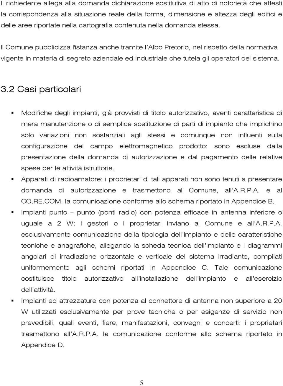 ll Comune pubblicizza l'istanza anche tramite l Albo Pretorio, nel rispetto della normativa vigente in materia di segreto aziendale ed industriale che tutela gli operatori del sistema. 3.