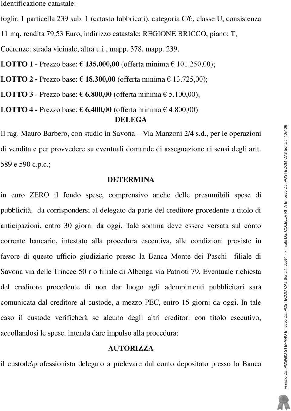 100,00); LOTTO 4 - Prezzo base: 6.400,00 (offerta minima 4.800,00). DELEGA Il rag. Mauro Barbero, con studi