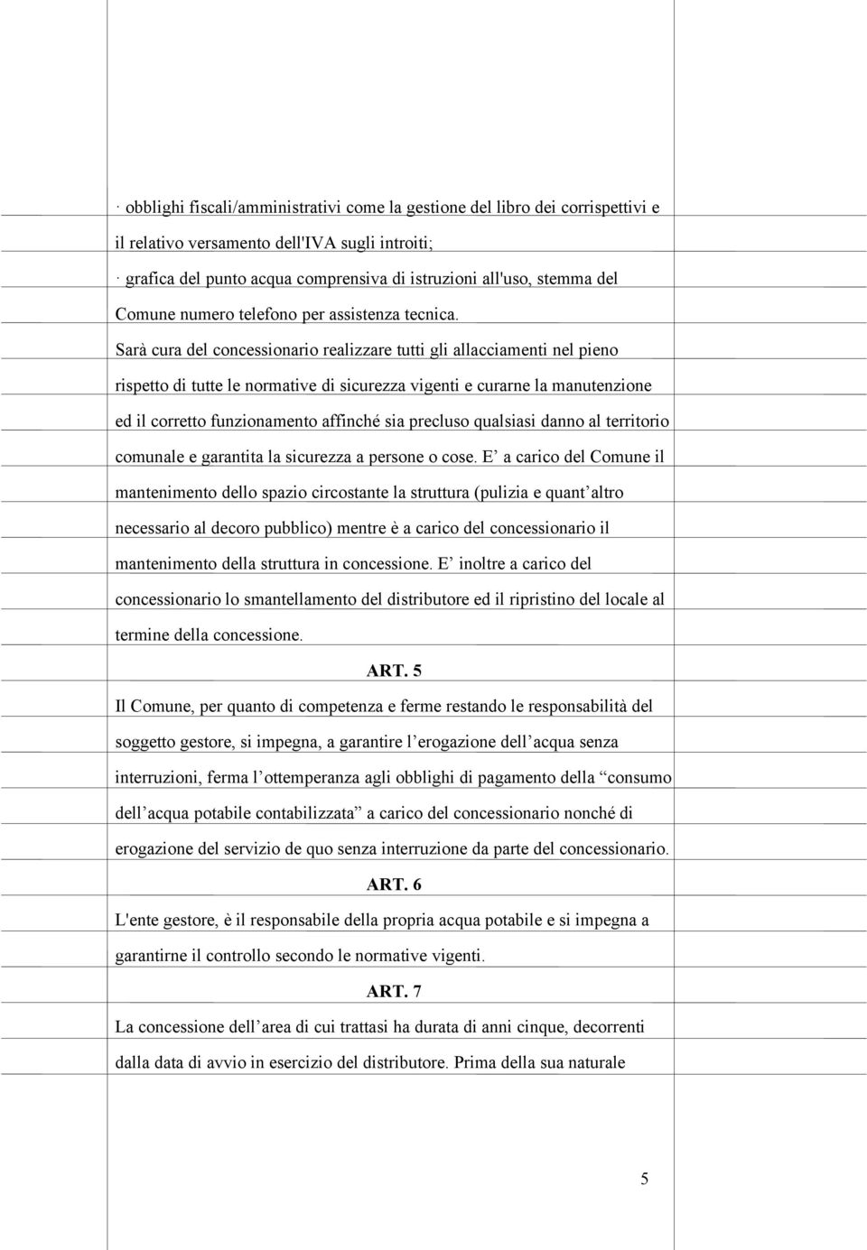 Sarà cura del concessionario realizzare tutti gli allacciamenti nel pieno rispetto di tutte le normative di sicurezza vigenti e curarne la manutenzione ed il corretto funzionamento affinché sia