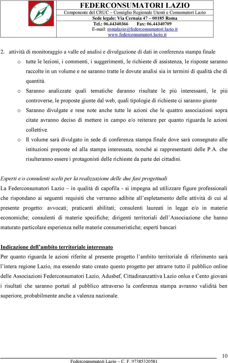 o Saranno analizzate quali tematiche daranno risultate le più interessanti, le più controverse, le proposte giunte dal web, quali tipologie di richieste ci saranno giunte o Saranno divulgate e rese