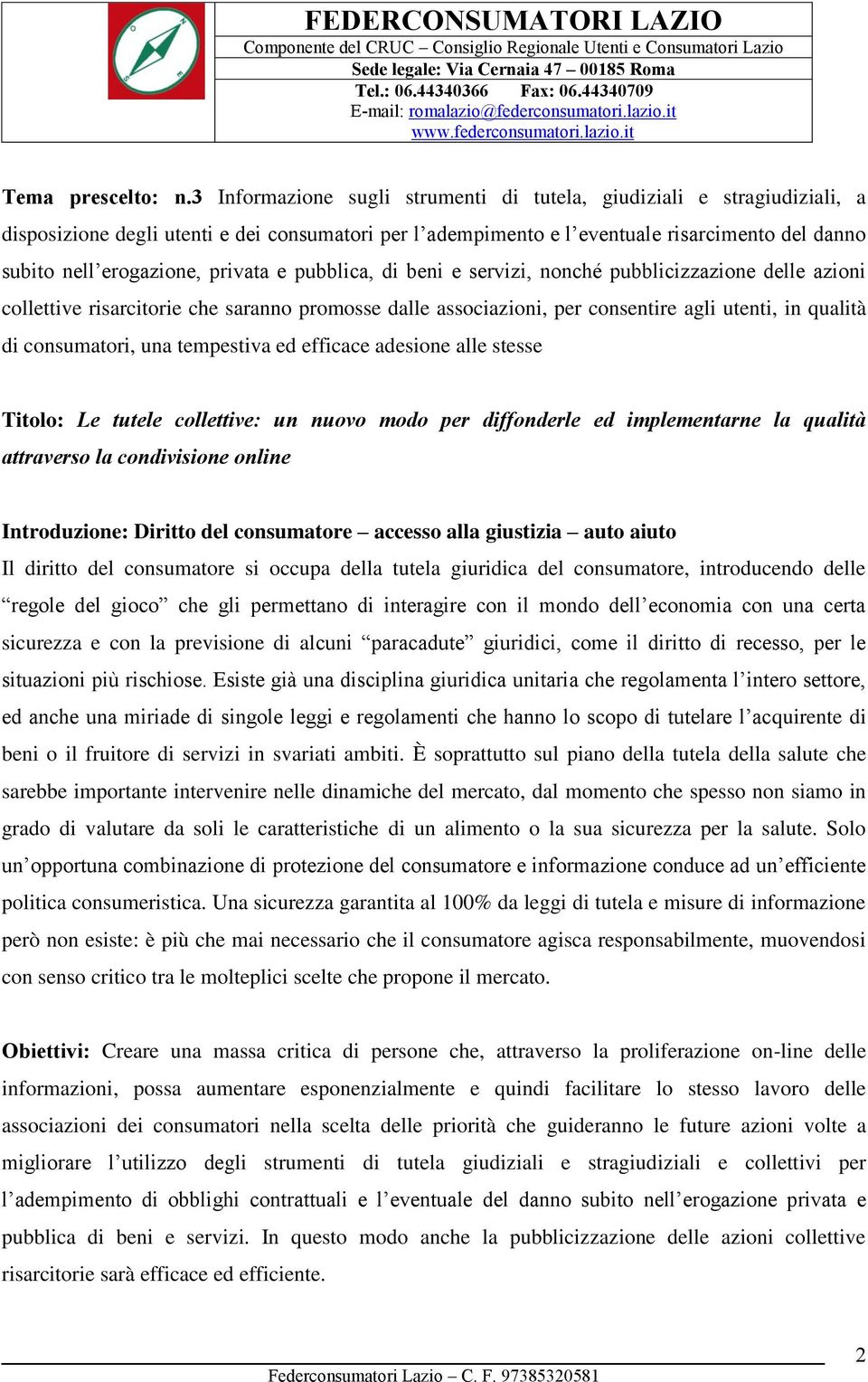 privata e pubblica, di beni e servizi, nonché pubblicizzazione delle azioni collettive risarcitorie che saranno promosse dalle associazioni, per consentire agli utenti, in qualità di consumatori, una