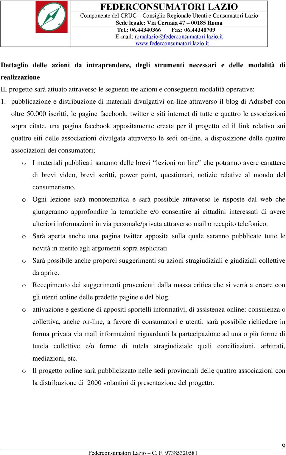 000 iscritti, le pagine facebook, twitter e siti internet di tutte e quattro le associazioni sopra citate, una pagina facebook appositamente creata per il progetto ed il link relativo sui quattro