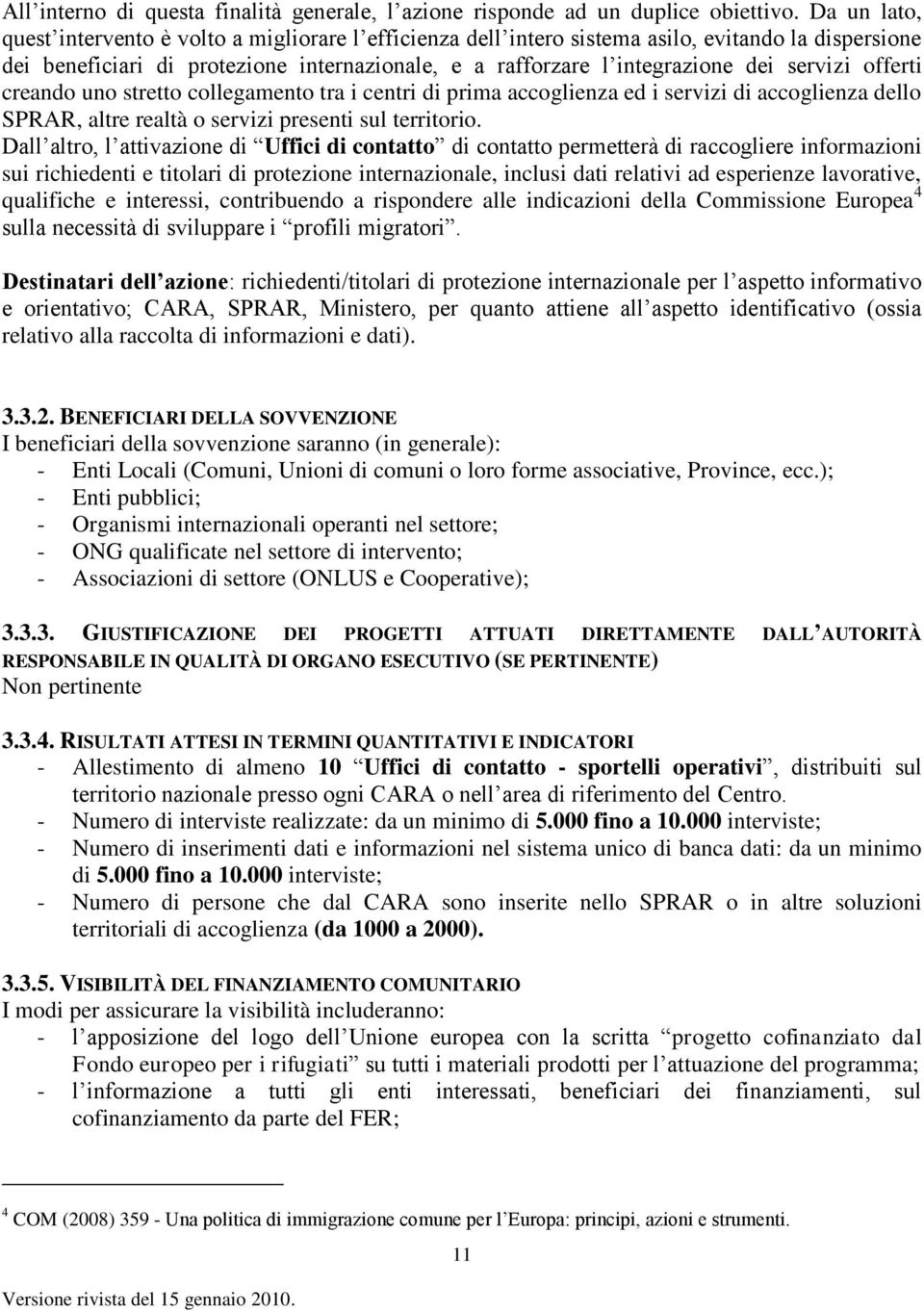 servizi offerti creando uno stretto collegamento tra i centri di prima accoglienza ed i servizi di accoglienza dello SPRAR, altre realtà o servizi presenti sul territorio.