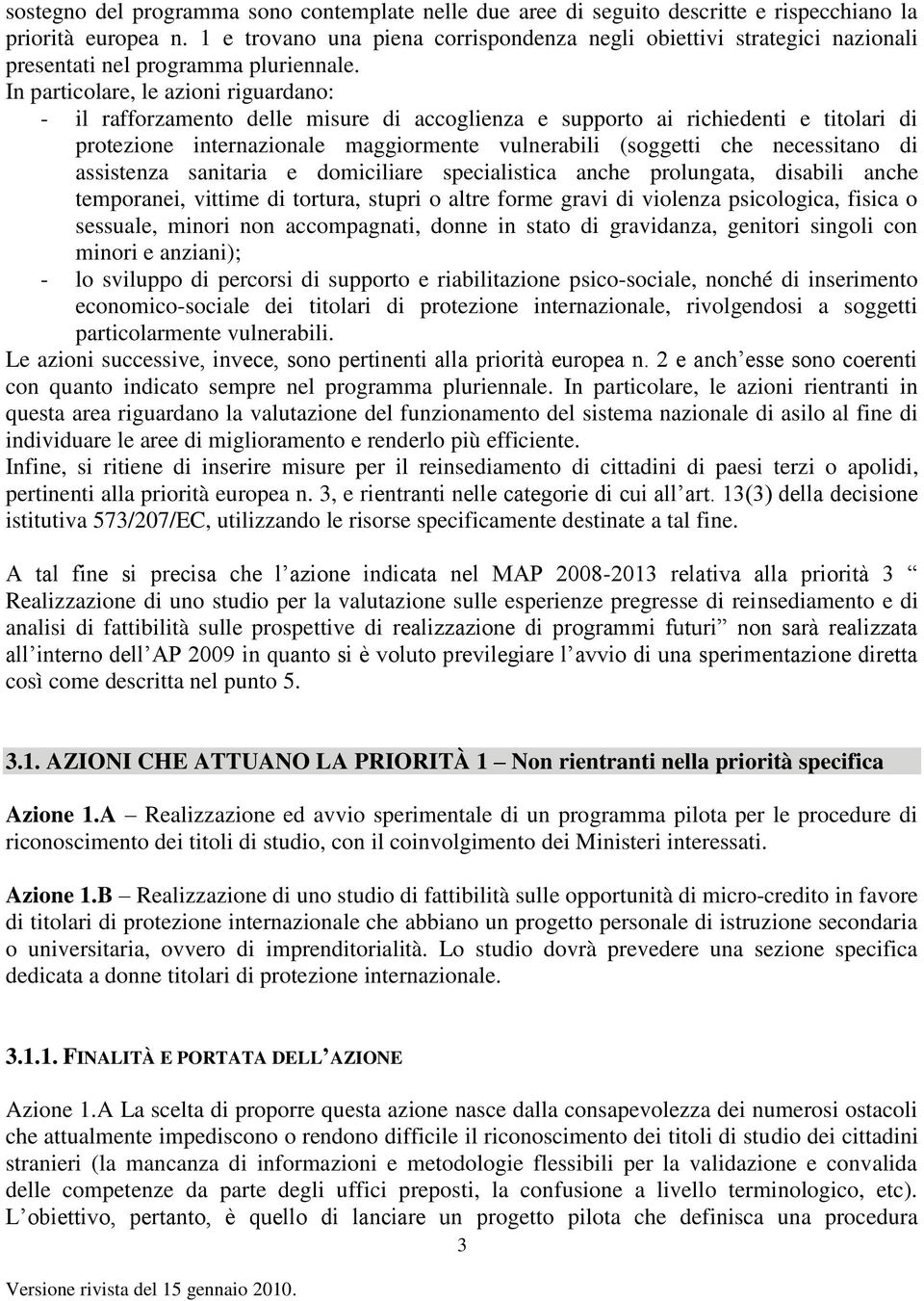 In particolare, le azioni riguardano: - il rafforzamento delle misure di accoglienza e supporto ai richiedenti e titolari di protezione internazionale maggiormente vulnerabili (soggetti che