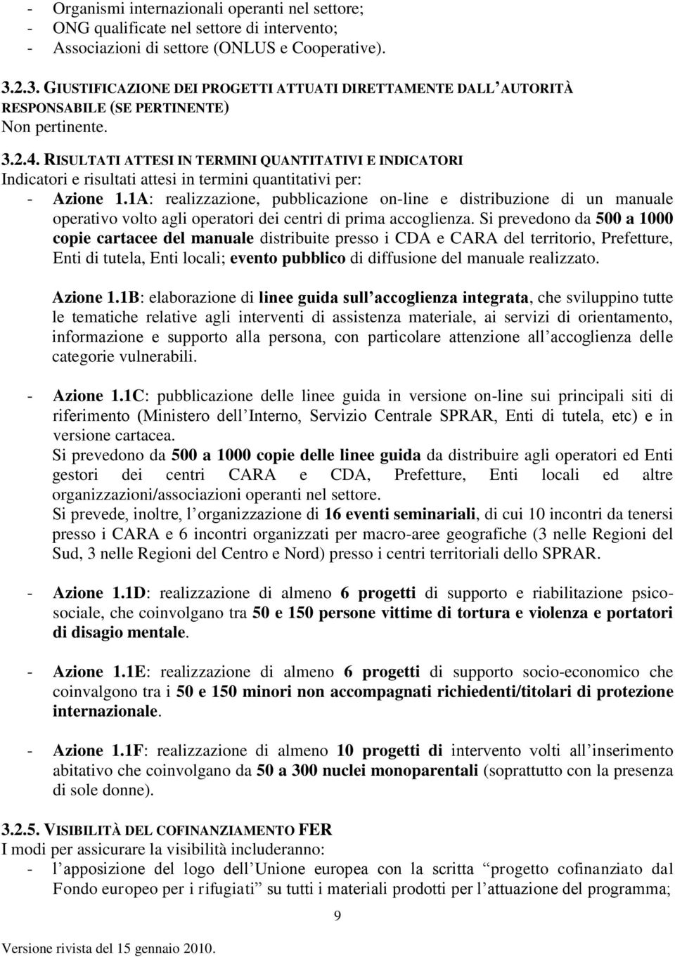 RISULTATI ATTESI IN TERMINI QUANTITATIVI E INDICATORI Indicatori e risultati attesi in termini quantitativi per: - Azione 1.