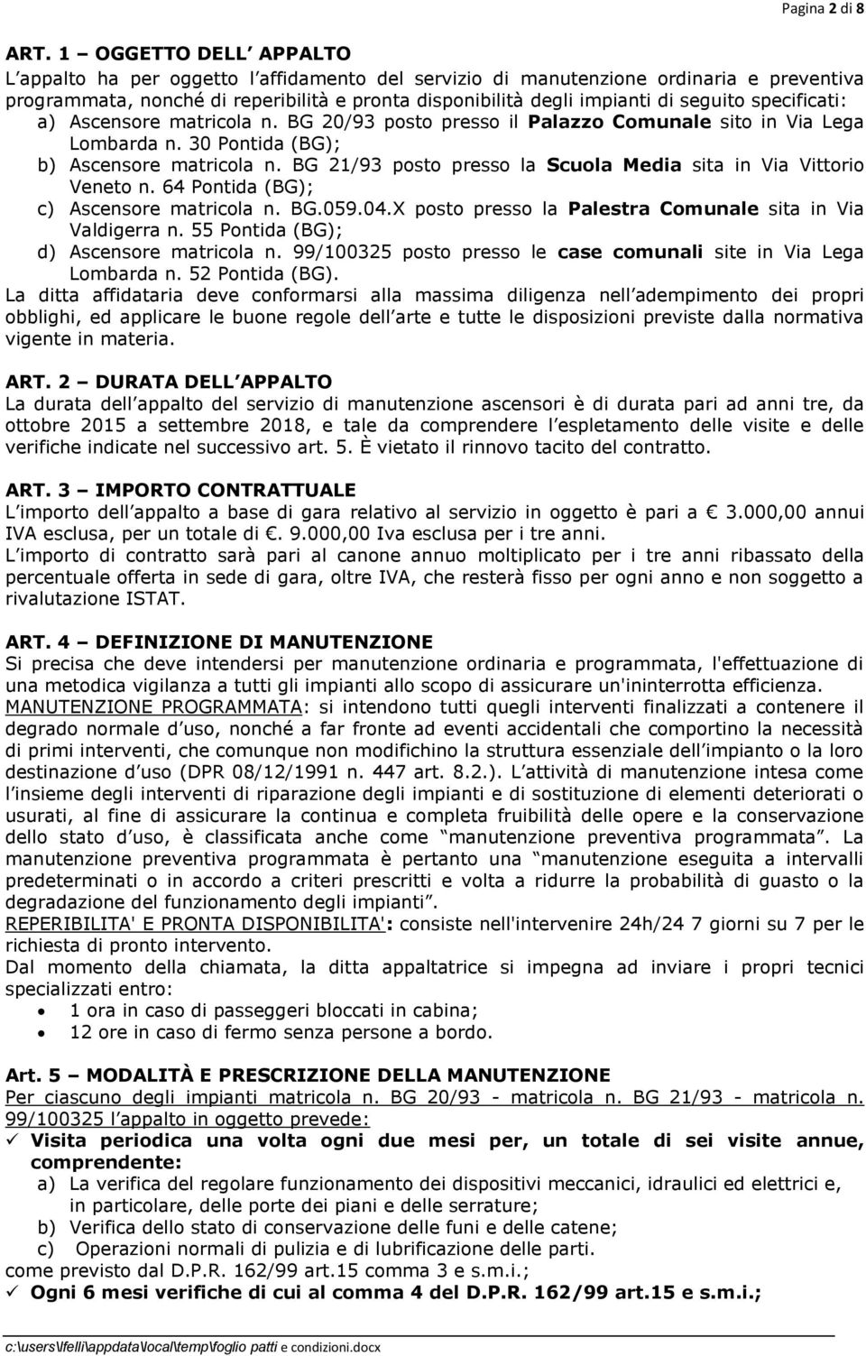 specificati: a) Ascensore matricola n. BG 20/93 posto presso il Palazzo Comunale sito in Via Lega Lombarda n. 30 Pontida (BG); b) Ascensore matricola n.