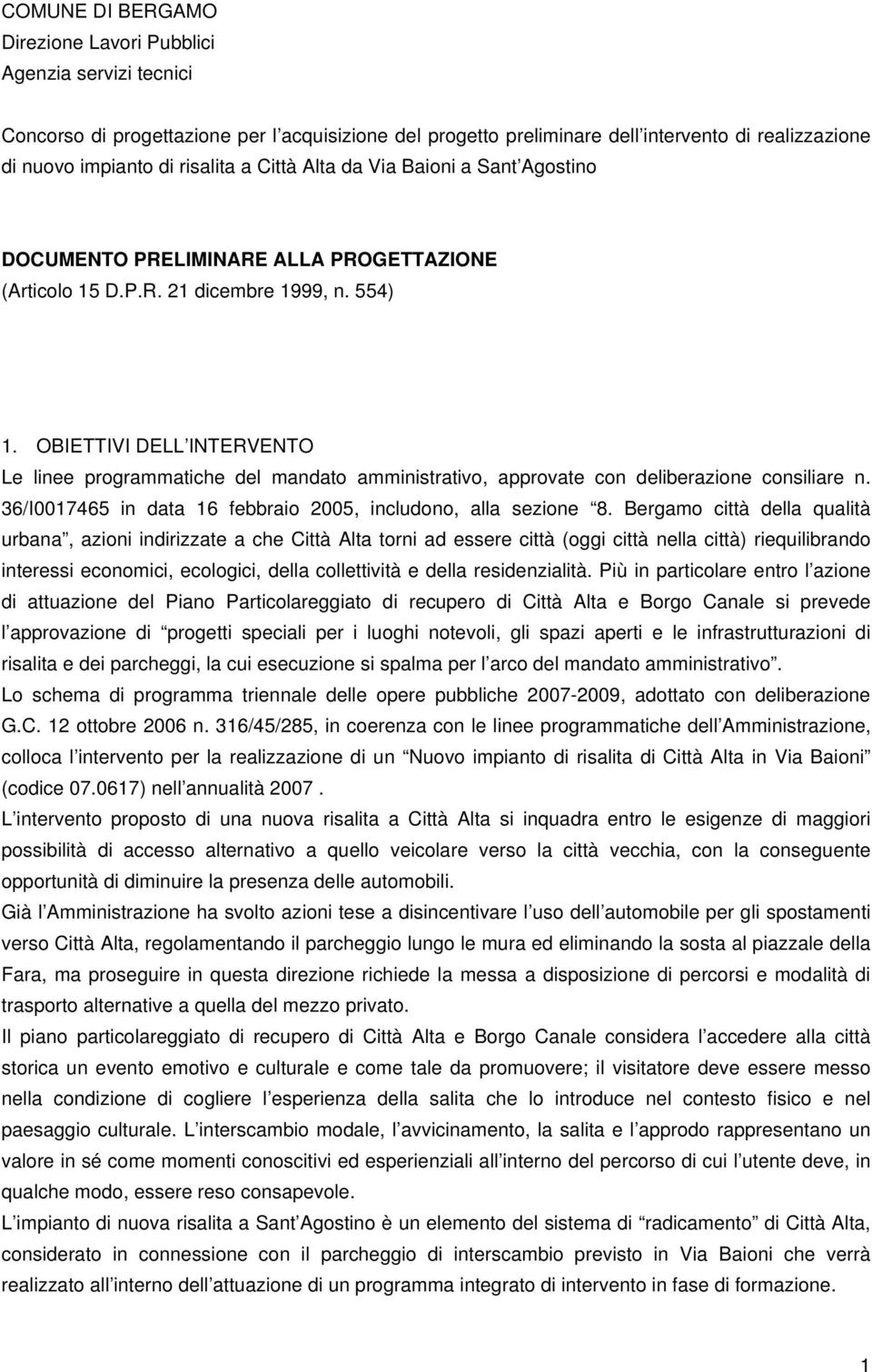 OBIETTIVI DELL INTERVENTO Le linee programmatiche del mandato amministrativo, approvate con deliberazione consiliare n. 36/I0017465 in data 16 febbraio 2005, includono, alla sezione 8.