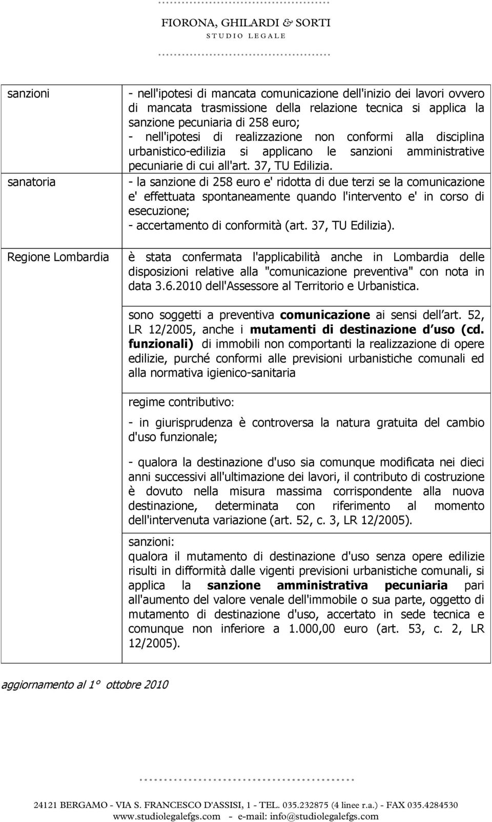 - la sanzione di 258 euro e' ridotta di due terzi se la comunicazione e' effettuata spontaneamente quando l'intervento e' in corso di esecuzione; - accertamento di conformità (art. 37, TU Edilizia).