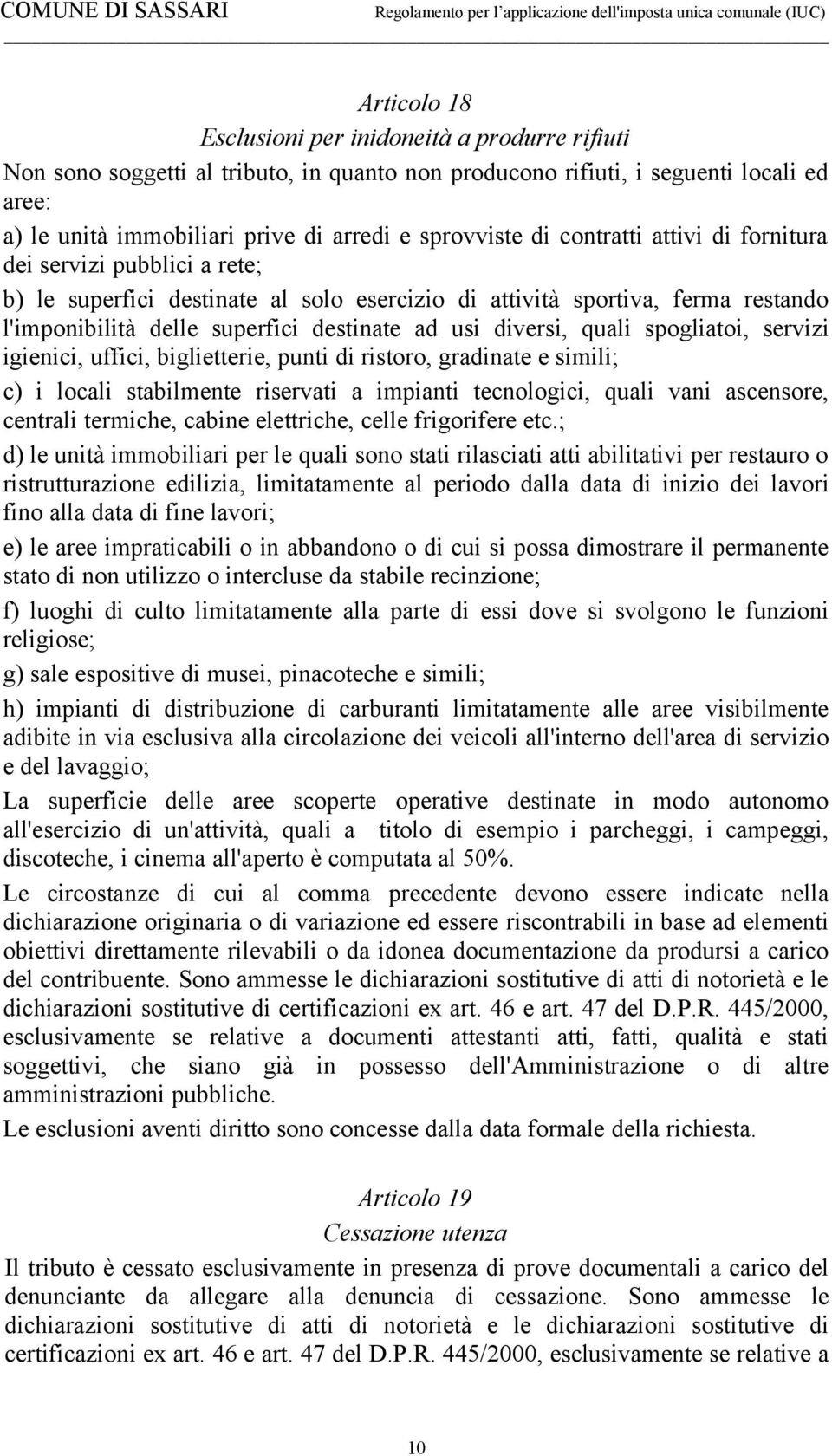 quali spogliatoi, servizi igienici, uffici, biglietterie, punti di ristoro, gradinate e simili; c) i locali stabilmente riservati a impianti tecnologici, quali vani ascensore, centrali termiche,