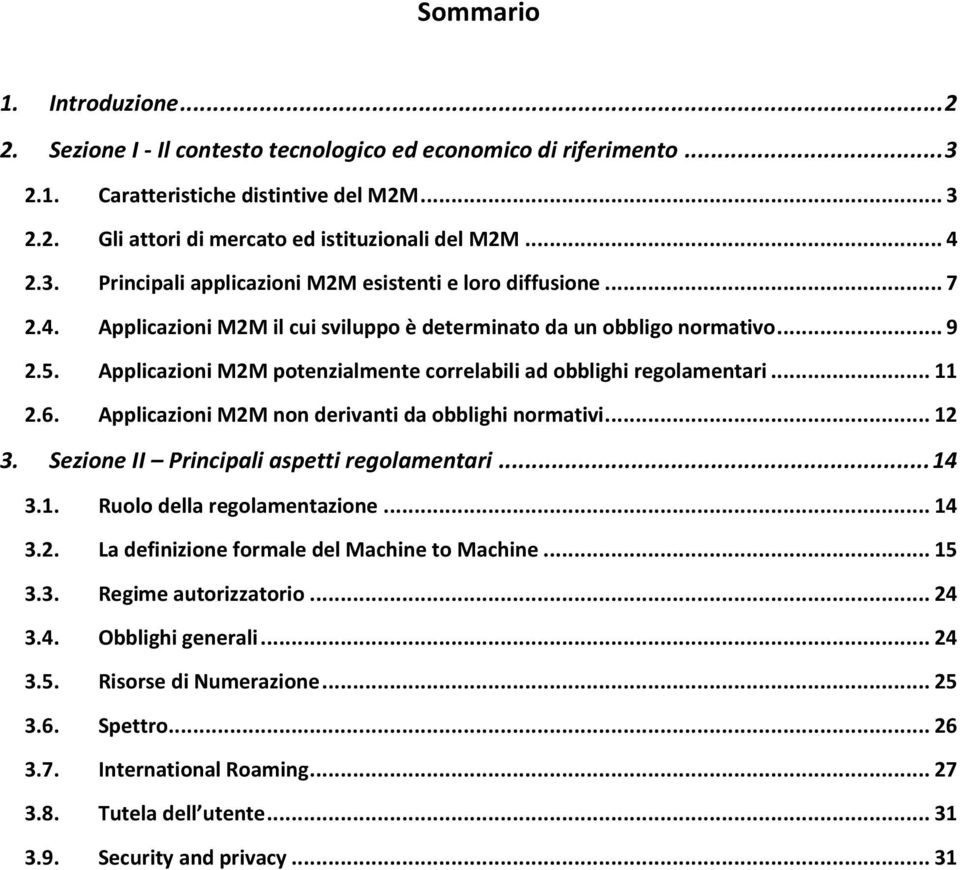 Applicazioni M2M potenzialmente correlabili ad obblighi regolamentari... 11 2.6. Applicazioni M2M non derivanti da obblighi normativi... 12 3. Sezione II Principali aspetti regolamentari... 14 3.1. Ruolo della regolamentazione.