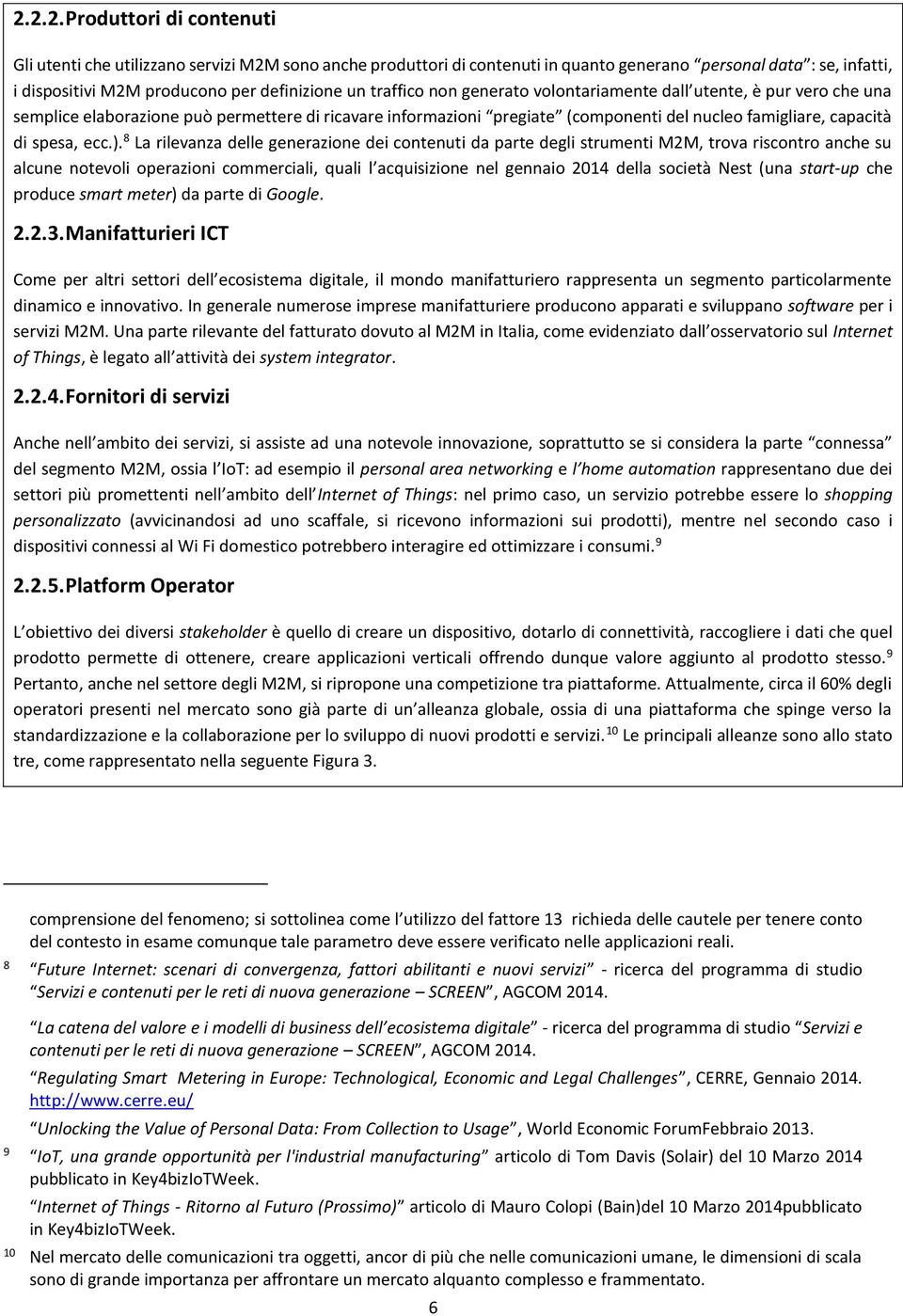 ). 8 La rilevanza delle generazione dei contenuti da parte degli strumenti M2M, trova riscontro anche su alcune notevoli operazioni commerciali, quali l acquisizione nel gennaio 2014 della società