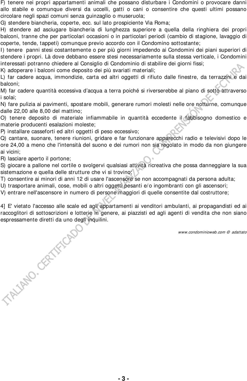 sul lato prospiciente Via Roma; H) stendere ad asciugare biancheria di lunghezza superiore a quella della ringhiera dei propri balconi, tranne che per particolari occasioni o in particolari periodi