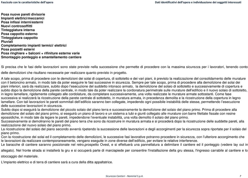 e smantellamento cantiere Si precisa che le fasi delle lavorazioni sono state previste nella successione che permette di procedere con la massima sicurezza per i lavoratori, tenendo conto delle