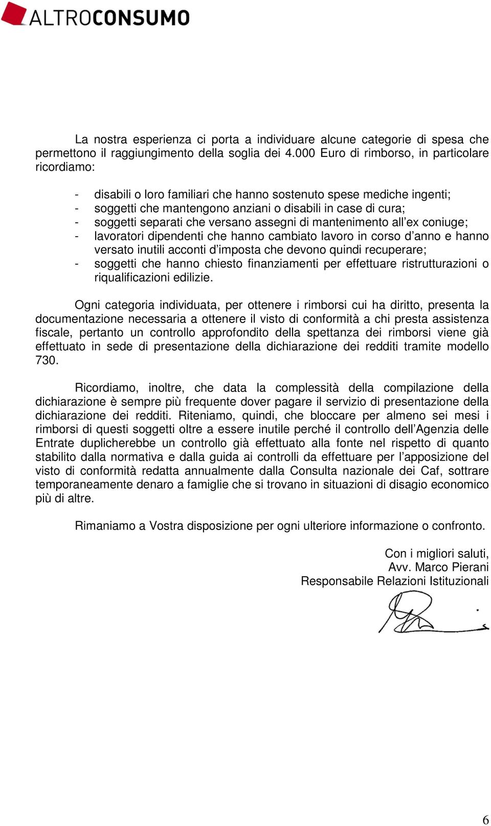 separati che versano assegni di mantenimento all ex coniuge; - lavoratori dipendenti che hanno cambiato lavoro in corso d anno e hanno versato inutili acconti d imposta che devono quindi recuperare;