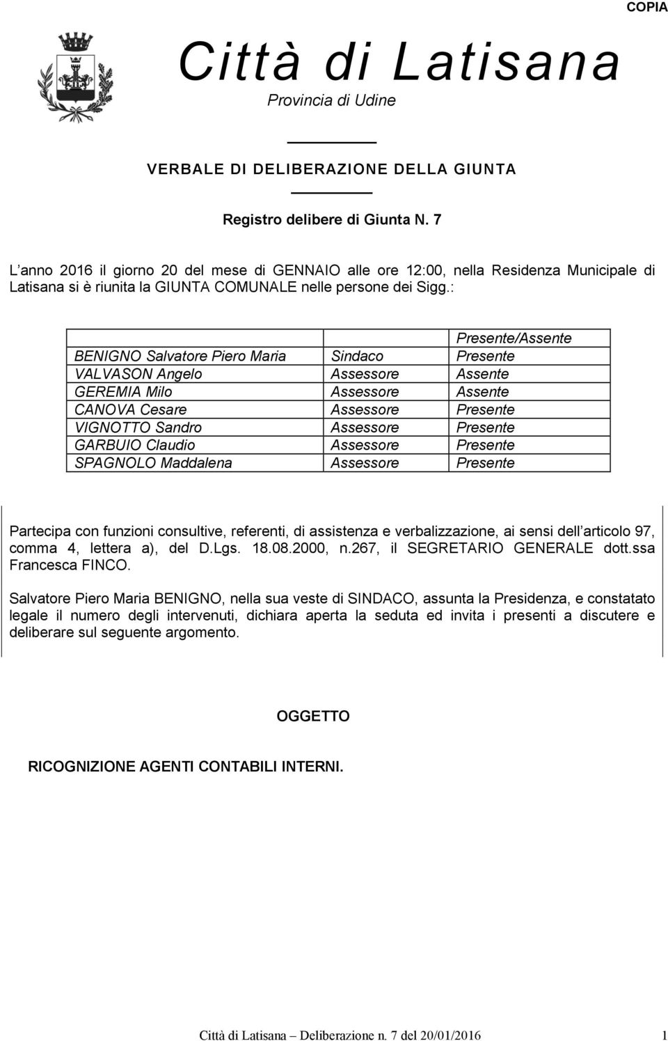 : Presente/Assente BENIGNO Salvatore Piero Maria Sindaco Presente VALVASON Angelo Assessore Assente GEREMIA Milo Assessore Assente CANOVA Cesare Assessore Presente VIGNOTTO Sandro Assessore Presente