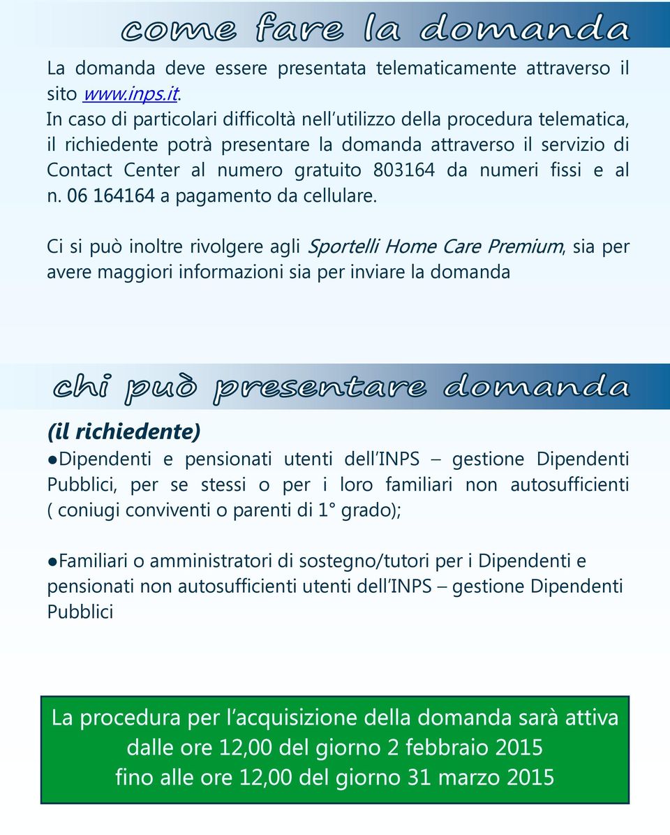 In caso di particolari difficoltà nell utilizzo della procedura telematica, il richiedente potrà presentare la domanda attraverso il servizio di Contact Center al numero gratuito 803164 da numeri