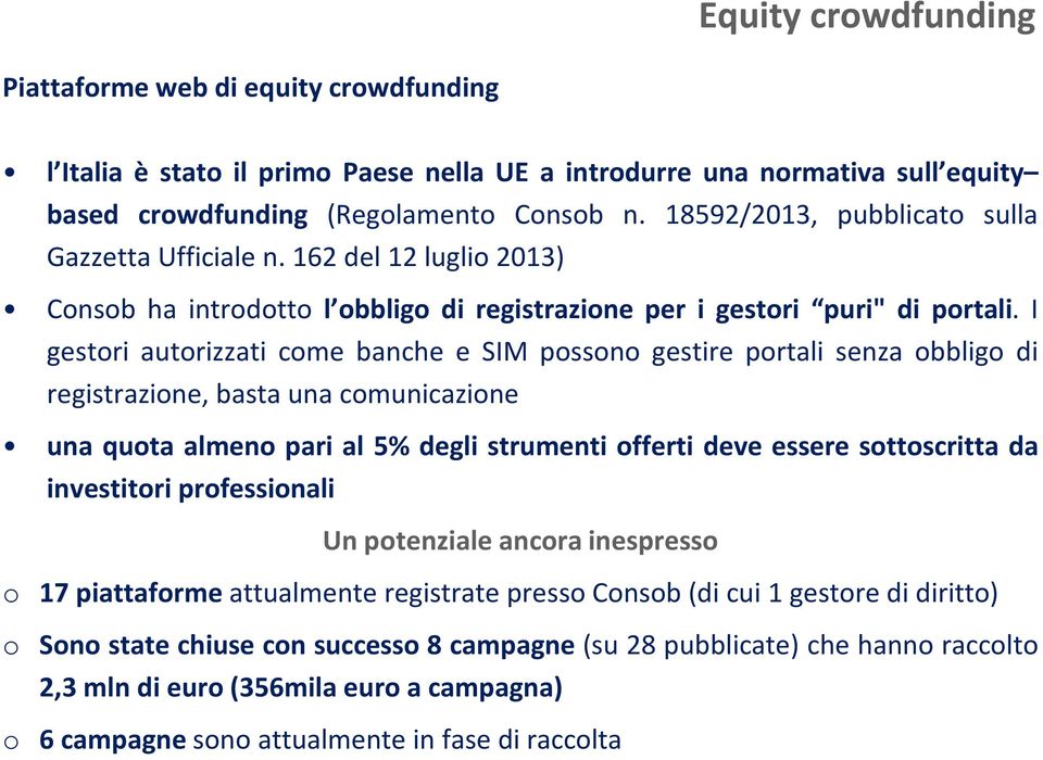 I gestori autorizzati come banche e SIM possono gestire portali senza obbligo di registrazione, basta una comunicazione una quota almeno pari al 5% degli strumenti offerti deve essere sottoscritta da