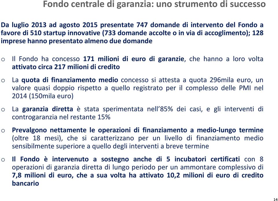 finanziamento medio concesso si attesta a quota 296mila euro, un valore quasi doppio rispetto a quello registrato per il complesso delle PMI nel 2014(150mila euro) o La garanzia diretta è stata