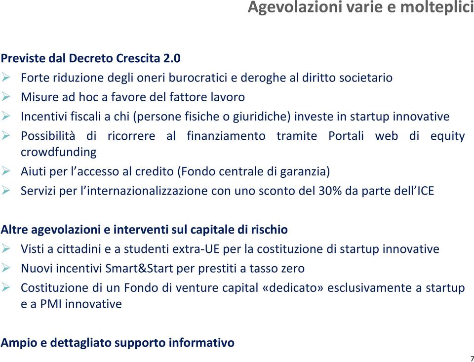 Possibilità di ricorrere al finanziamento tramite Portali web di equity crowdfunding Aiuti per l accesso al credito(fondo centrale di garanzia) Servizi per l internazionalizzazione con uno sconto del