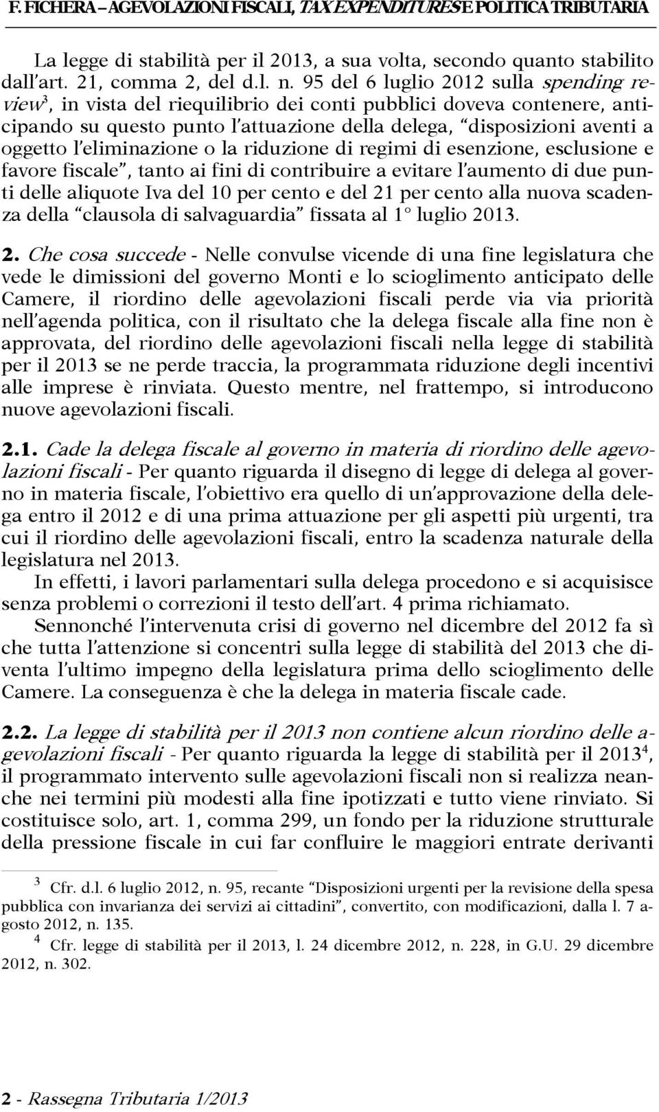 eliminazione o la riduzione di regimi di esenzione, esclusione e favore fiscale, tanto ai fini di contribuire a evitare l aumento di due punti delle aliquote Iva del 10 per cento e del 21 per cento