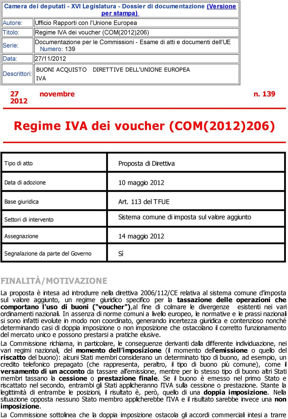 139 Regime IVA dei voucher (COM(2012)206) Tipo di atto Proposta di Direttiva Data di adozione 10 maggio 2012 Base giuridica Settori di intervento Art.