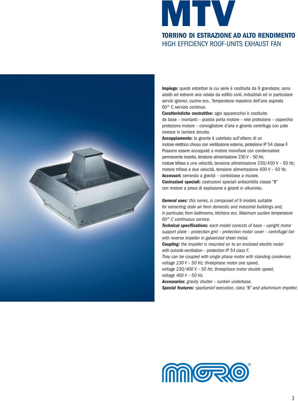 Caratteristiche costruttive: ogni apparecchio è costituito da base montanti piastra porta motore rete protezione coperchio protezione motore convogliatore d aria e girante centrifuga con pale rovesce