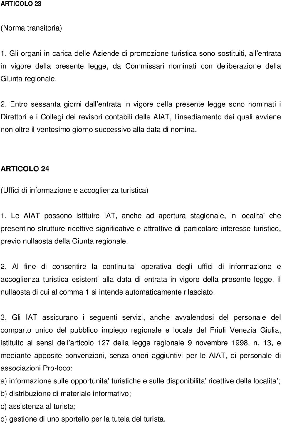 Entro sessanta giorni dall entrata in vigore della presente legge sono nominati i Direttori e i Collegi dei revisori contabili delle AIAT, l insediamento dei quali avviene non oltre il ventesimo