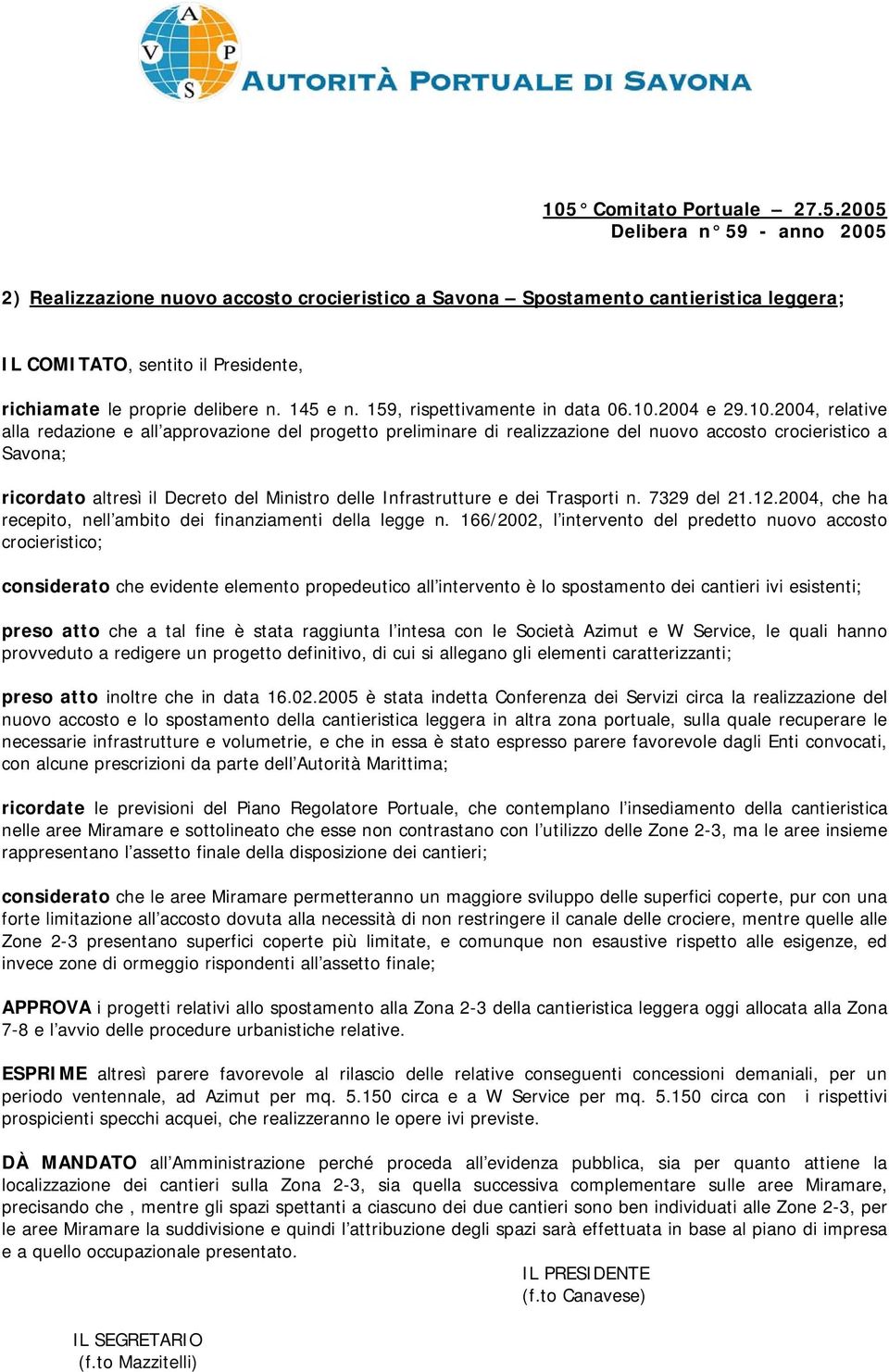 2004, relative alla redazione e all approvazione del progetto preliminare di realizzazione del nuovo accosto crocieristico a Savona; ricordato altresì il Decreto del Ministro delle Infrastrutture e