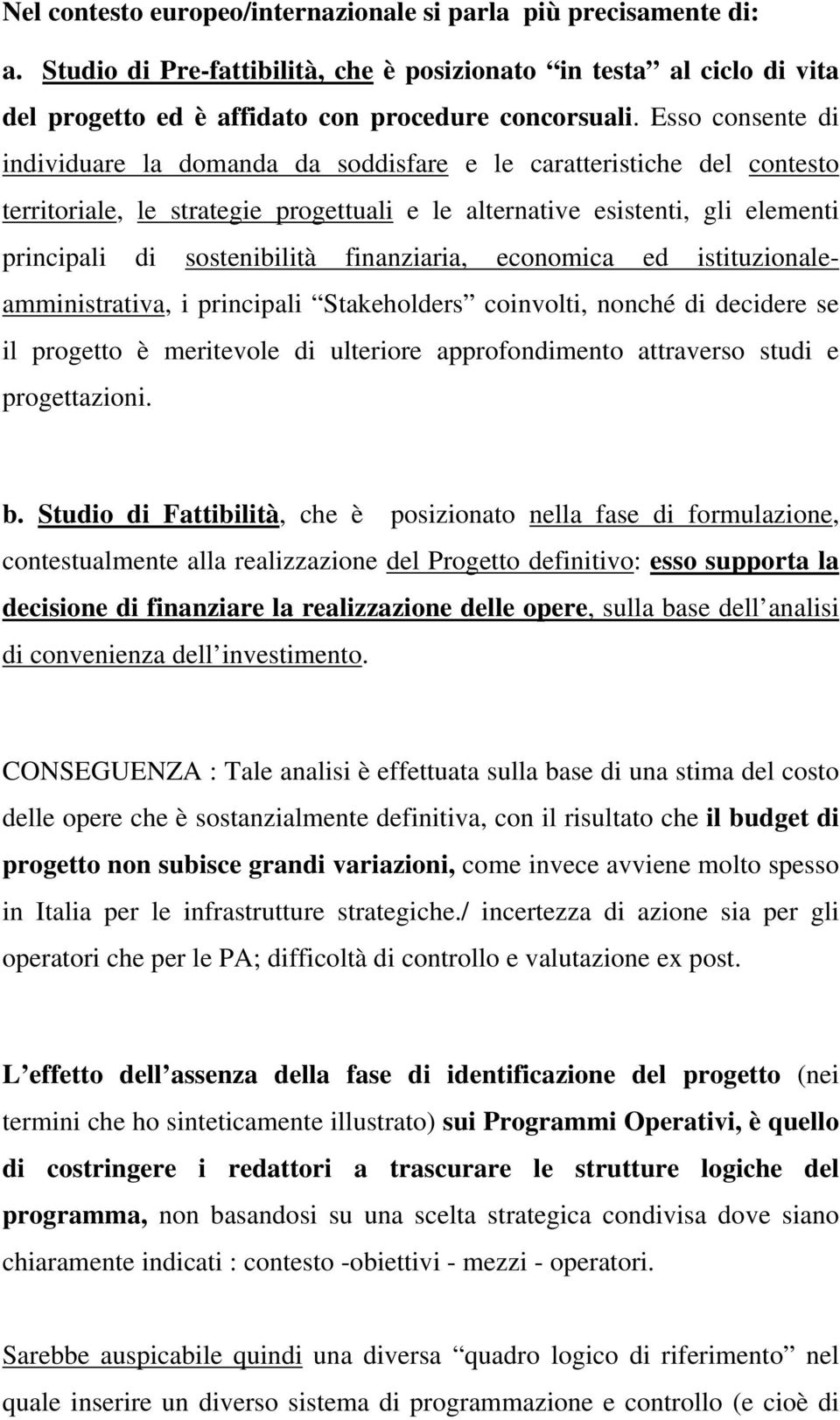 finanziaria, economica ed istituzionaleamministrativa, i principali Stakeholders coinvolti, nonché di decidere se il progetto è meritevole di ulteriore approfondimento attraverso studi e