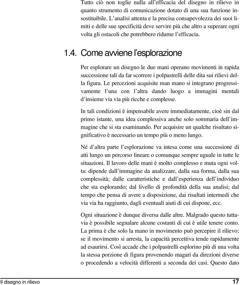 Come avviene l esplorazione Per esplorare un disegno le due mani operano movimenti in rapida successione tali da far scorrere i polpastrelli delle dita sui rilievi della figura.