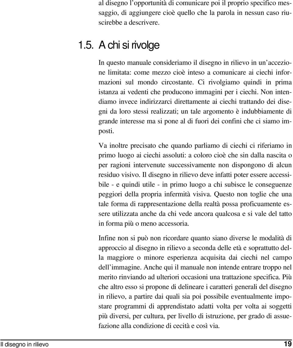 Ci rivolgiamo quindi in prima istanza ai vedenti che producono immagini per i ciechi.