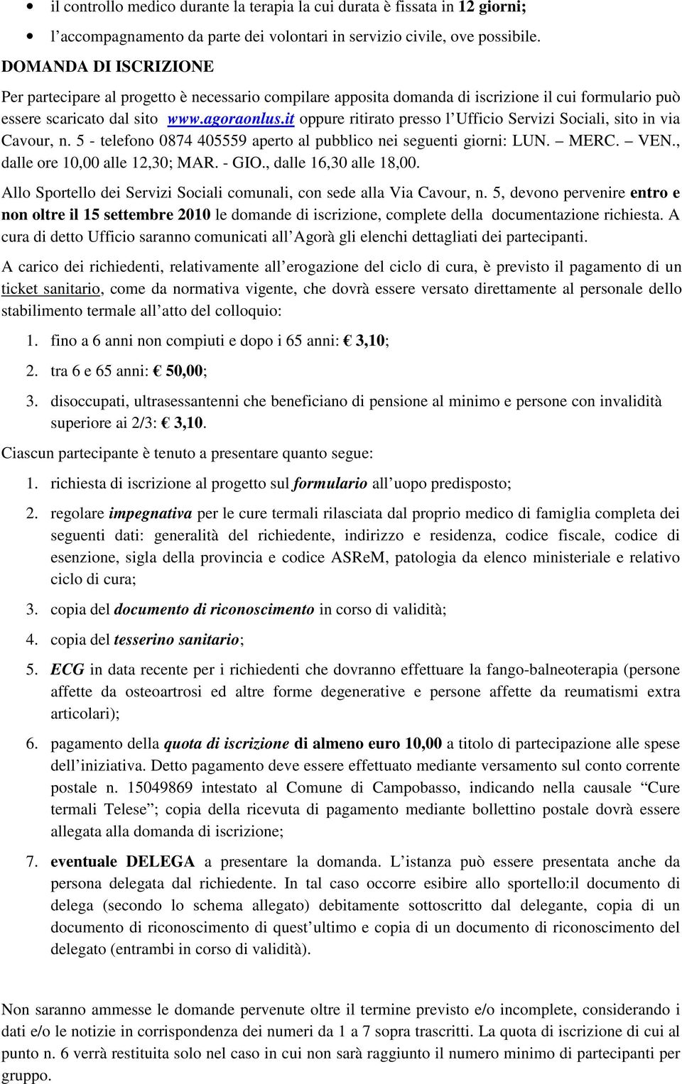 it oppure ritirato presso l Ufficio Servizi Sociali, sito in via Cavour, n. 5 - telefono 0874 405559 aperto al pubblico nei seguenti giorni: LUN. MERC. VEN., dalle ore 10,00 alle 12,30; MAR. - GIO.