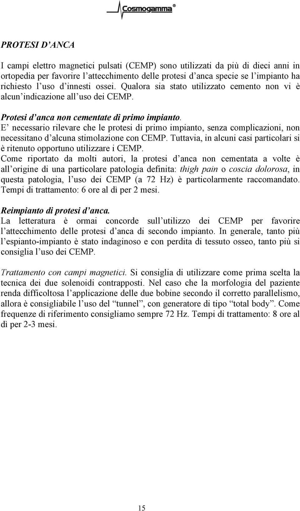 E necessario rilevare che le protesi di primo impianto, senza complicazioni, non necessitano d alcuna stimolazione con CEMP.