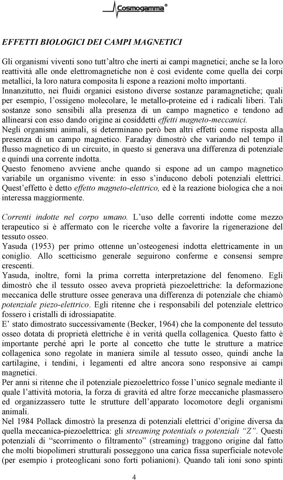 Innanzitutto, nei fluidi organici esistono diverse sostanze paramagnetiche; quali per esempio, l ossigeno molecolare, le metallo-proteine ed i radicali liberi.