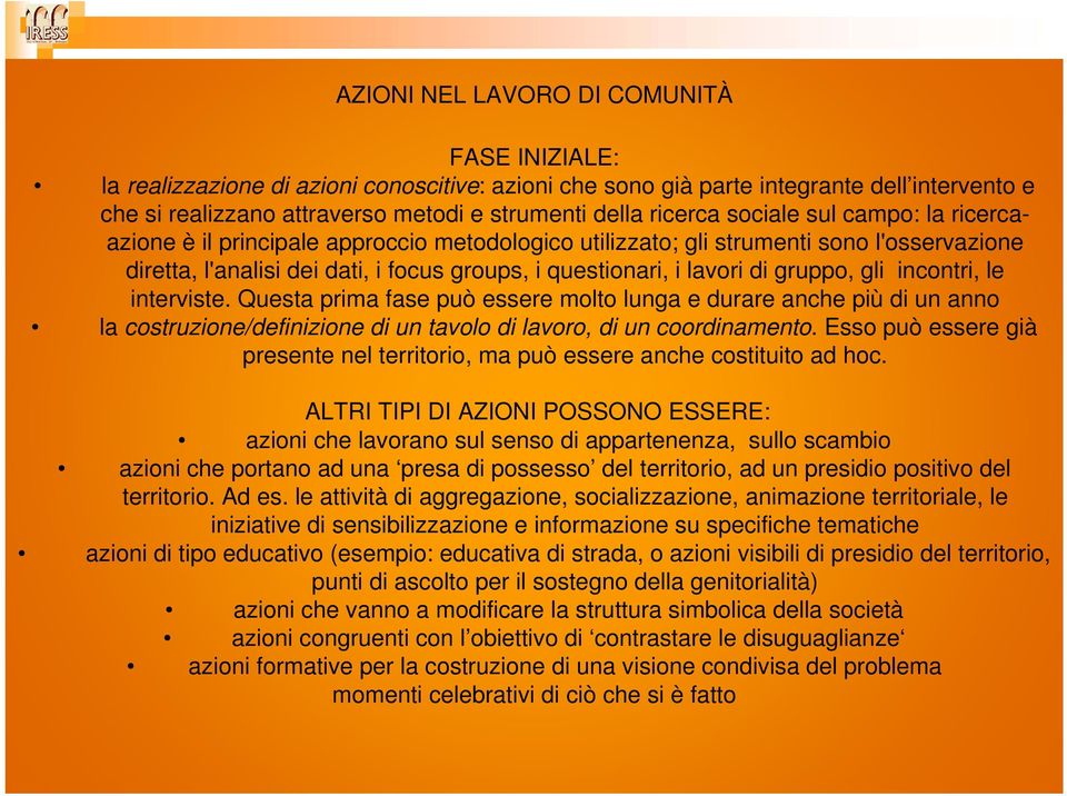 di gruppo, gli incontri, le interviste. Questa prima fase può essere molto lunga e durare anche più di un anno la costruzione/definizione di un tavolo di lavoro, di un coordinamento.