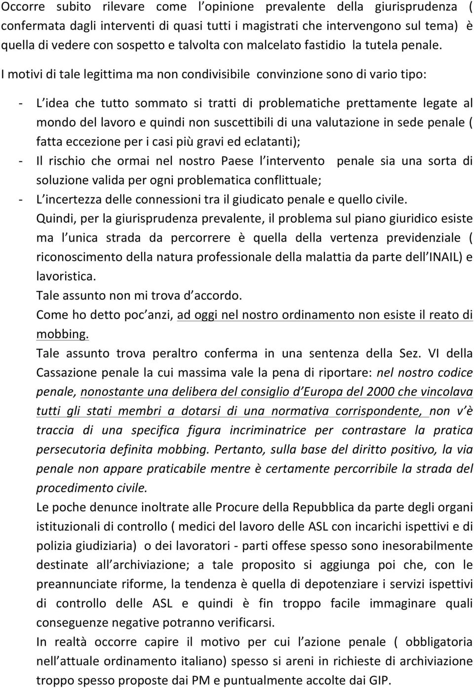 I motivi di tale legittima ma non condivisibile convinzione sono di vario tipo: - L idea che tutto sommato si tratti di problematiche prettamente legate al mondo del lavoro e quindi non suscettibili