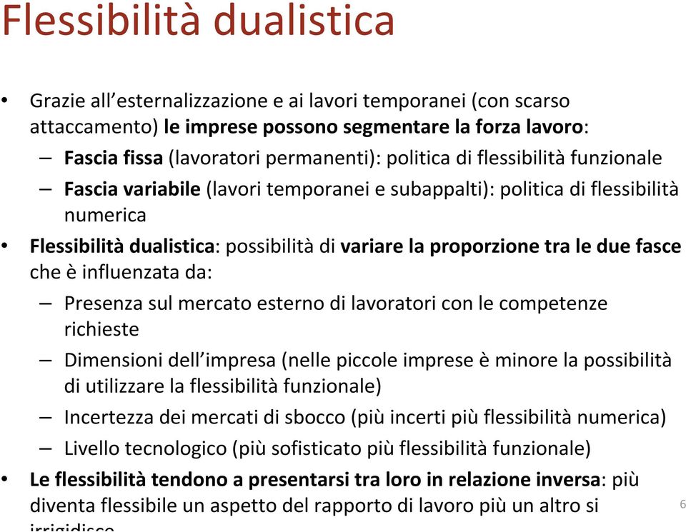 influenzata da: Presenza sul mercato esterno di lavoratori con le competenze richieste Dimensioni dell impresa (nelle piccole imprese è minore la possibilità di utilizzare la flessibilità funzionale)