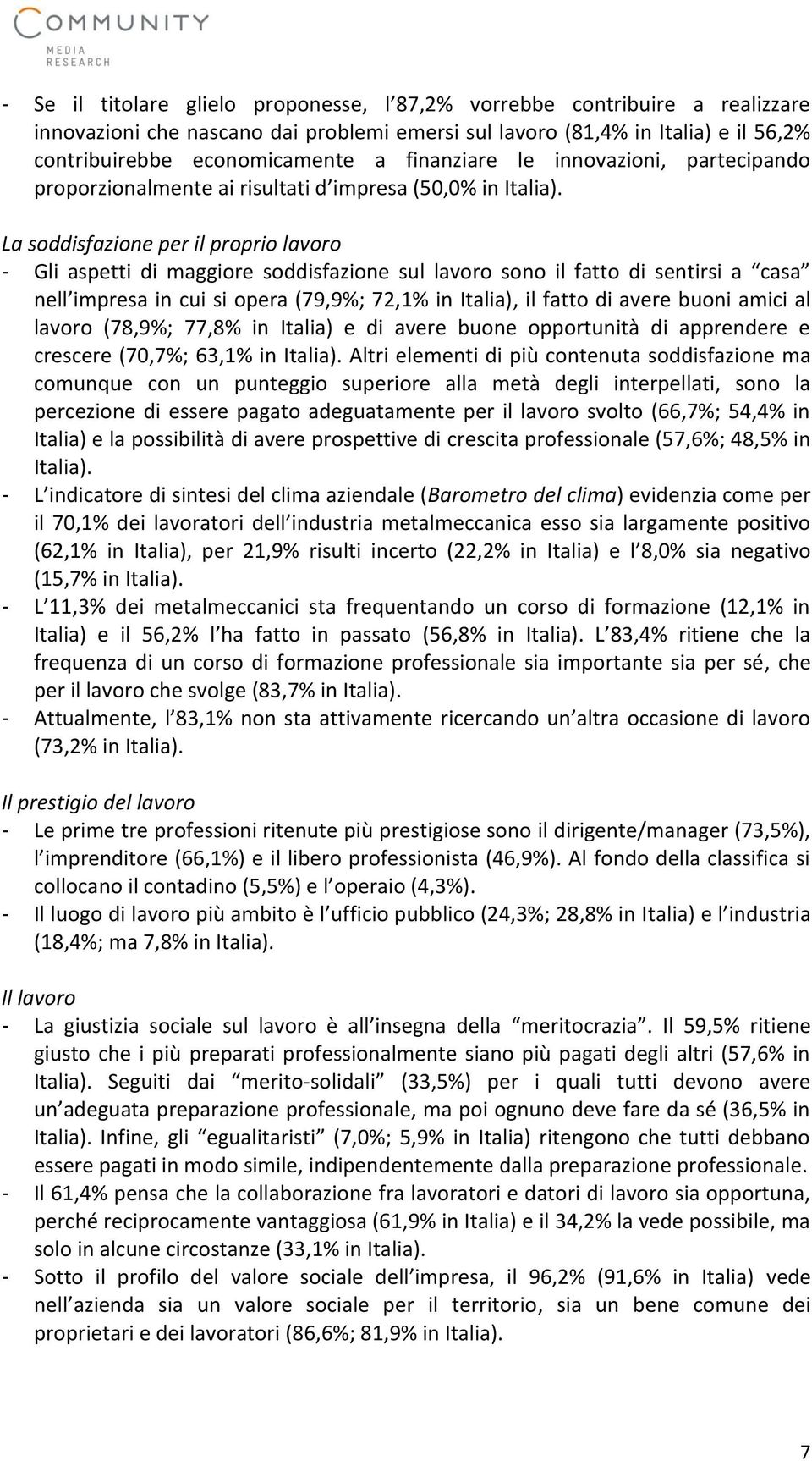 La soddisfazione per il proprio lavoro - Gli aspetti di maggiore soddisfazione sul lavoro sono il fatto di sentirsi a casa nell impresa in cui si opera (79,9%; 72,1% in Italia), il fatto di avere