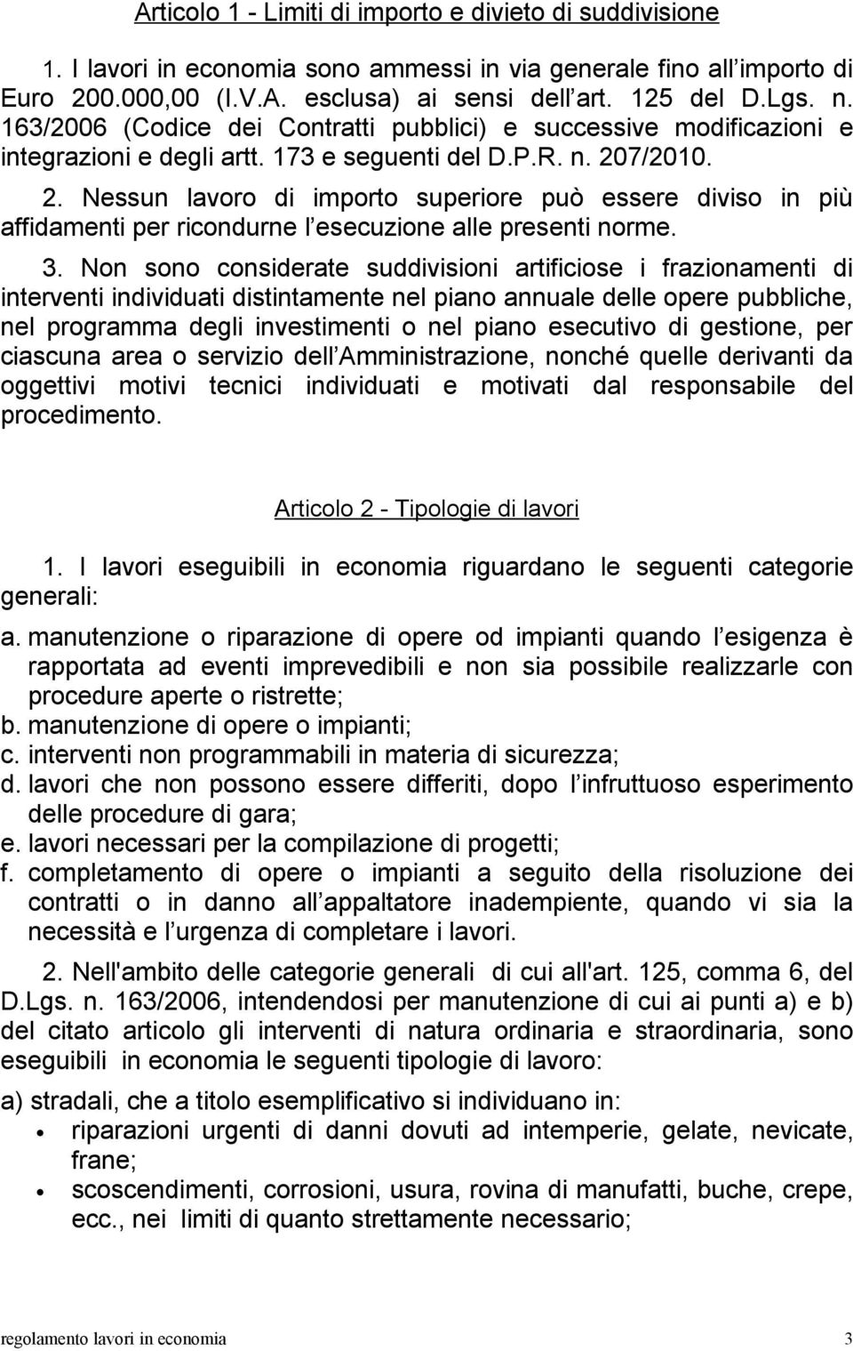 7/2010. 2. Nessun lavoro di importo superiore può essere diviso in più affidamenti per ricondurne l esecuzione alle presenti norme. 3.