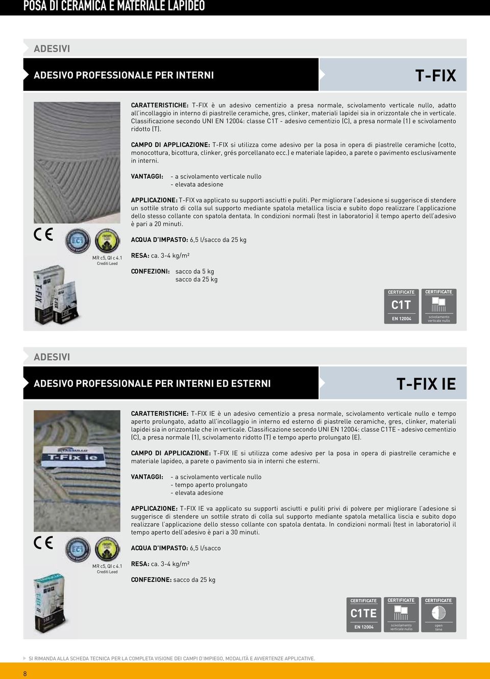 Classificazione secondo UNI EN 12004: classe C1T - adesivo cementizio (C), a presa normale (1) e scivolamento ridotto (T).
