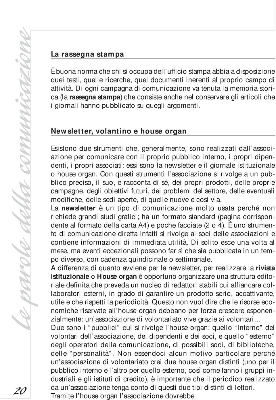 Newsletter, volantino e house organ Esistono due strumenti che, generalmente, sono realizzati dall associazione per comunicare con il proprio pubblico interno, i propri dipendenti, i propri